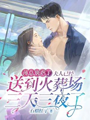 薄总别虐了,夫人已经送到火葬场三天三夜了